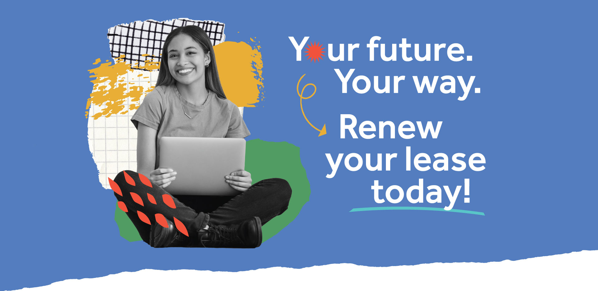 Your future. Your way. Renew your lease today!